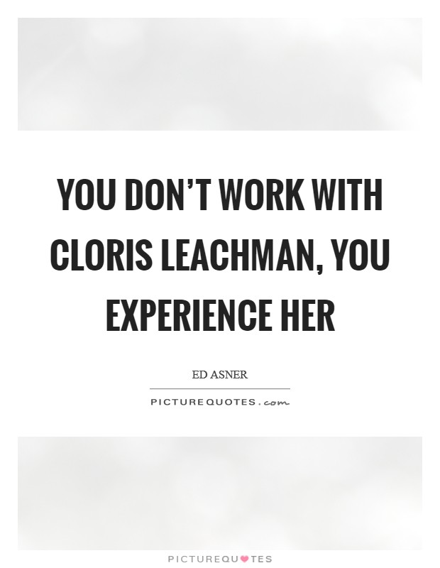 You don't work with Cloris Leachman, you experience her Picture Quote #1