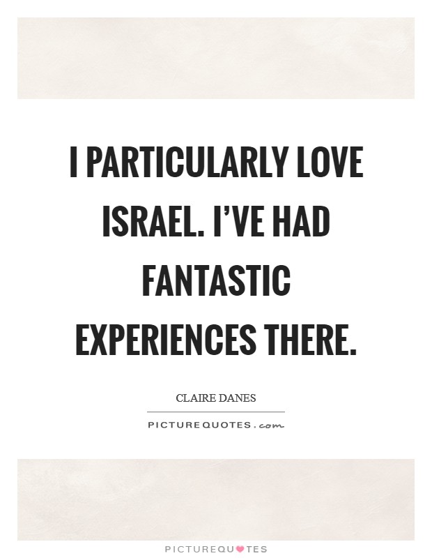 I particularly love Israel. I've had fantastic experiences there. Picture Quote #1