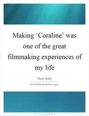 Making ‘Coraline’ was one of the great filmmaking experiences of my life Picture Quote #1