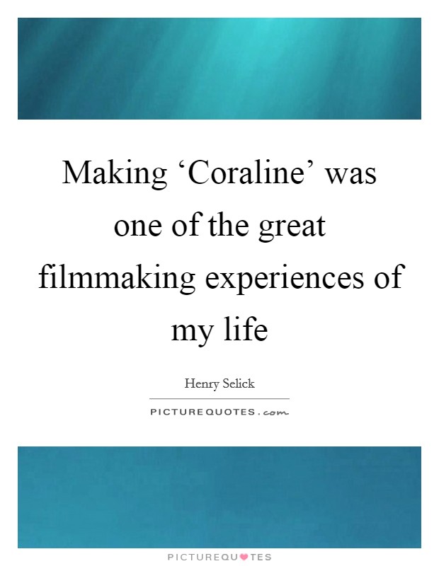 Making ‘Coraline' was one of the great filmmaking experiences of my life Picture Quote #1