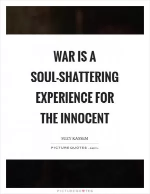 War is a soul-shattering experience for the innocent Picture Quote #1
