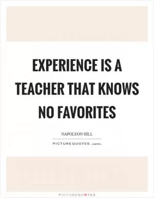 Experience is a teacher that knows no favorites Picture Quote #1