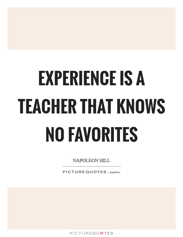 Experience is a teacher that knows no favorites Picture Quote #1