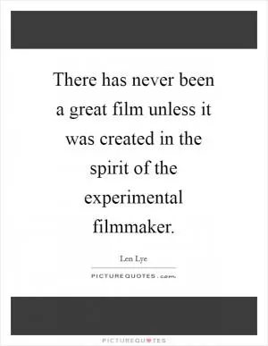 There has never been a great film unless it was created in the spirit of the experimental filmmaker Picture Quote #1