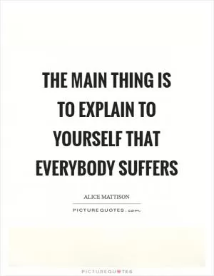 The main thing is to explain to yourself that everybody suffers Picture Quote #1