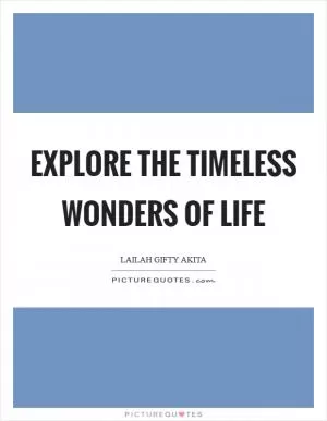 Explore the timeless wonders of life Picture Quote #1