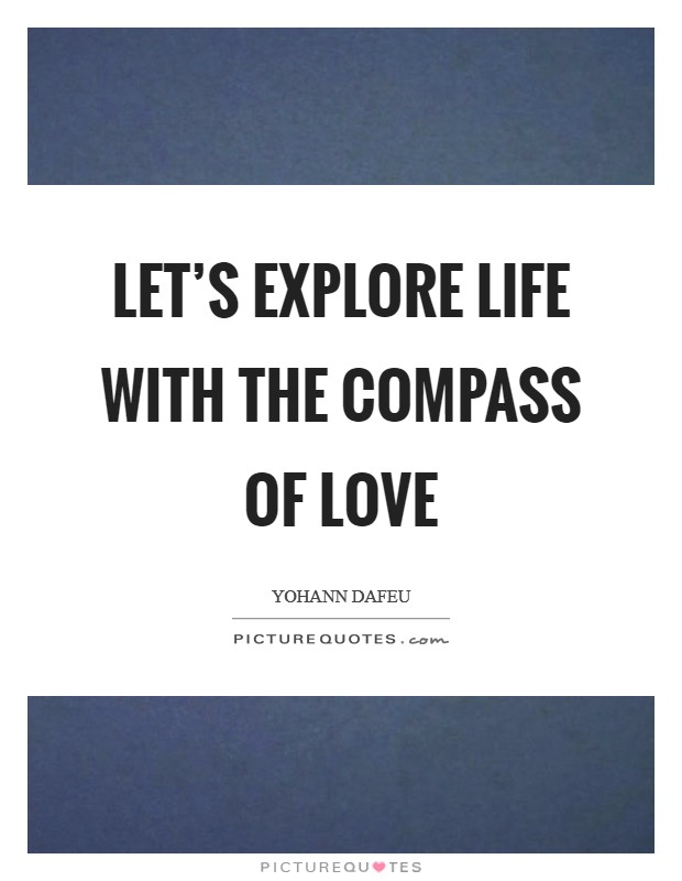 Let's explore Life with the compass of Love Picture Quote #1