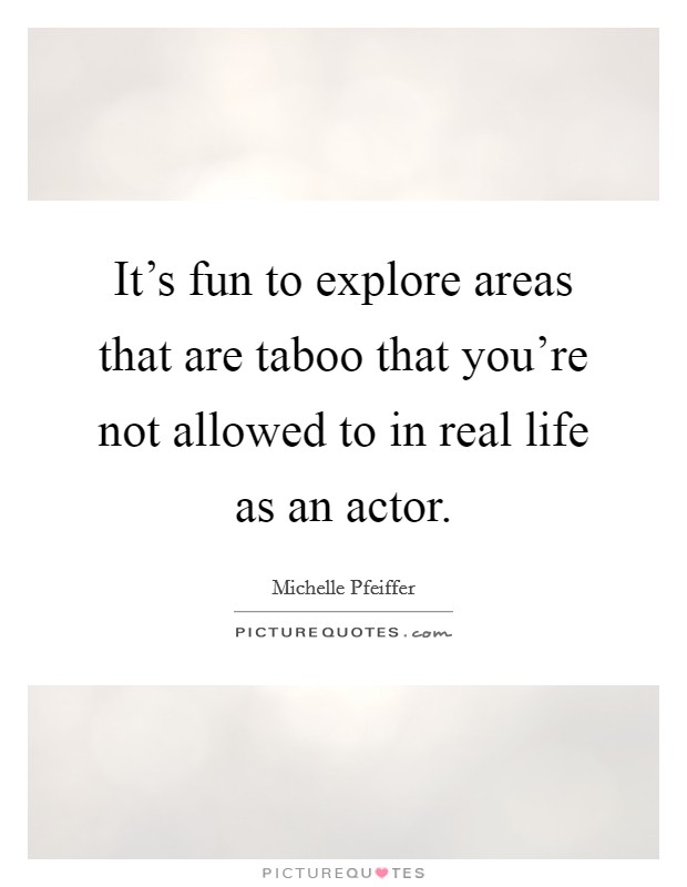 It's fun to explore areas that are taboo that you're not allowed to in real life as an actor. Picture Quote #1