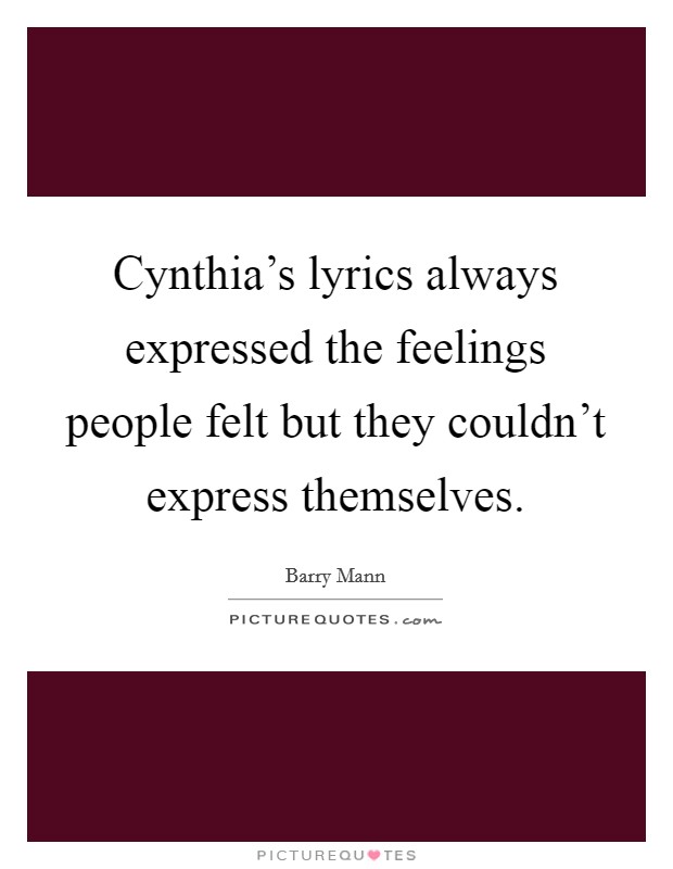 Cynthia's lyrics always expressed the feelings people felt but they couldn't express themselves. Picture Quote #1