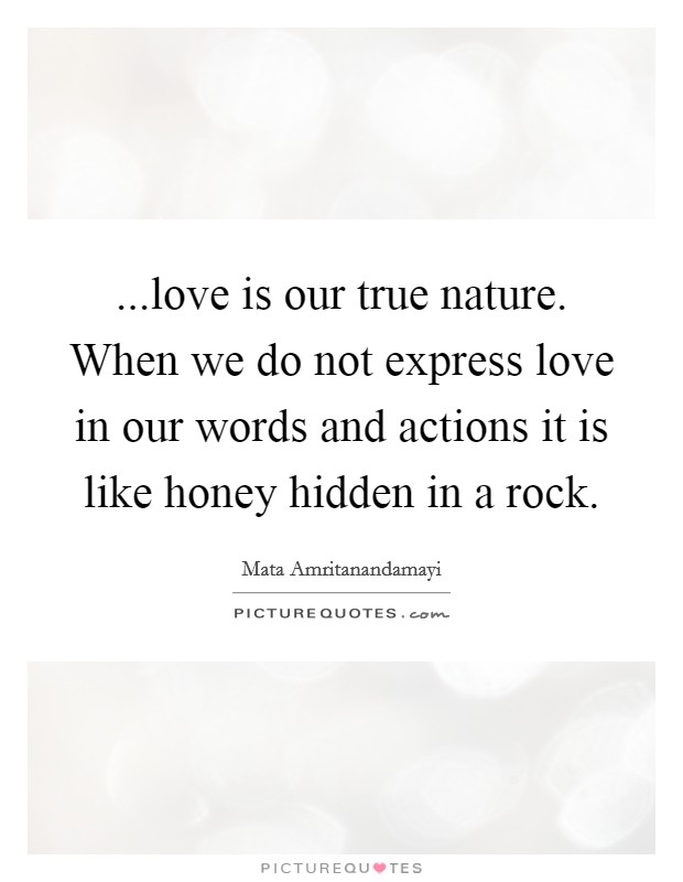 ...love is our true nature. When we do not express love in our words and actions it is like honey hidden in a rock. Picture Quote #1