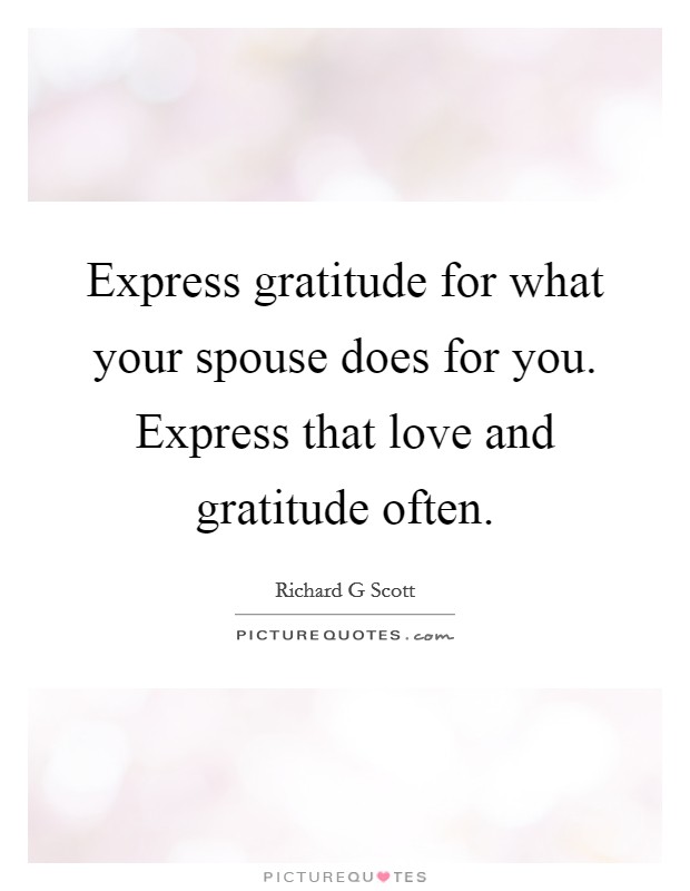 Express gratitude for what your spouse does for you. Express that love and gratitude often. Picture Quote #1