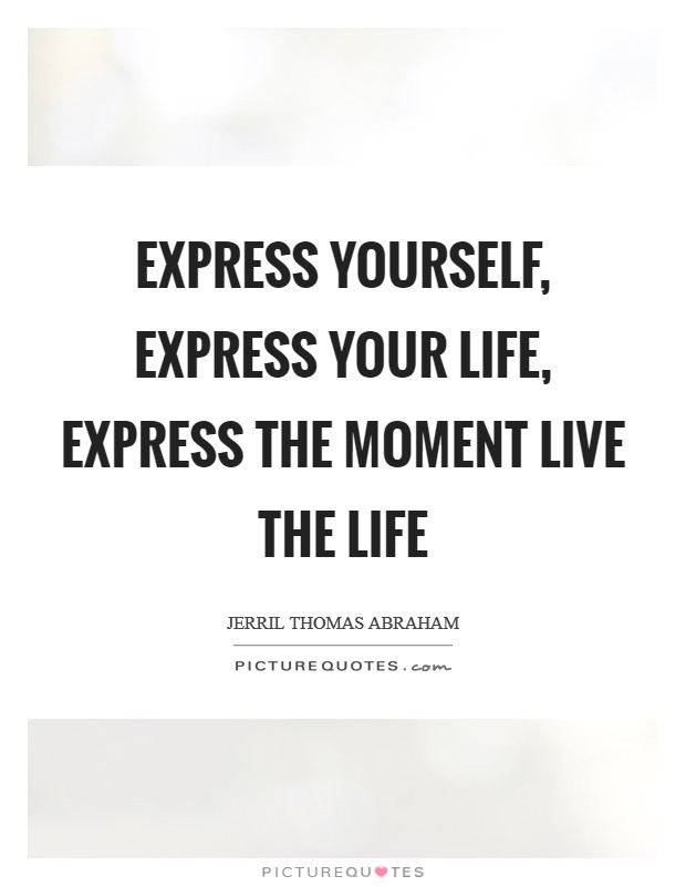 Express yourself, Express your life, Express the Moment Live the life Picture Quote #1