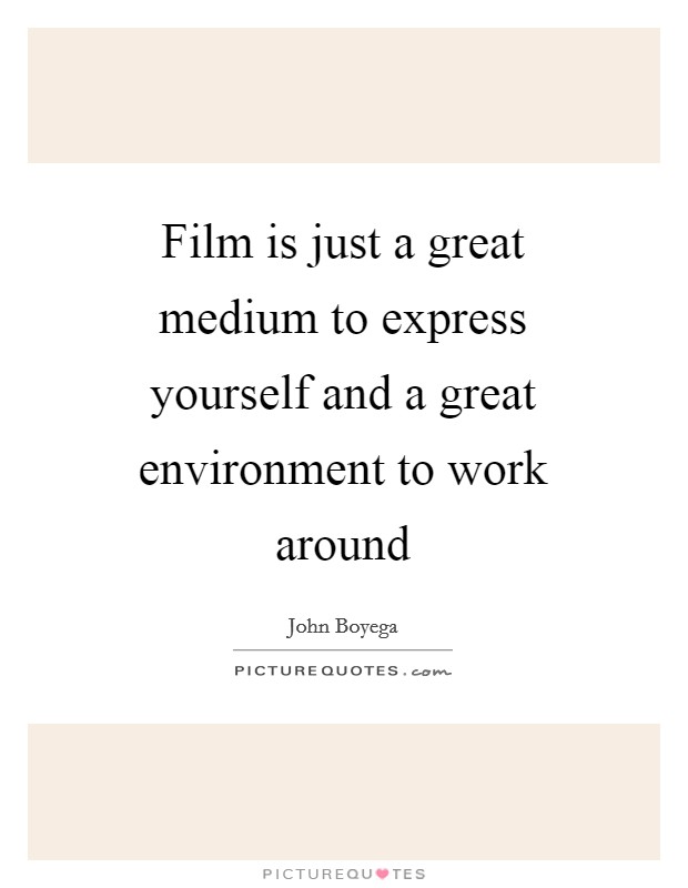 Film is just a great medium to express yourself and a great environment to work around Picture Quote #1