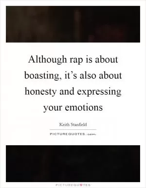 Although rap is about boasting, it’s also about honesty and expressing your emotions Picture Quote #1