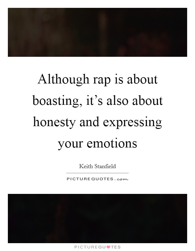 Although rap is about boasting, it's also about honesty and expressing your emotions Picture Quote #1