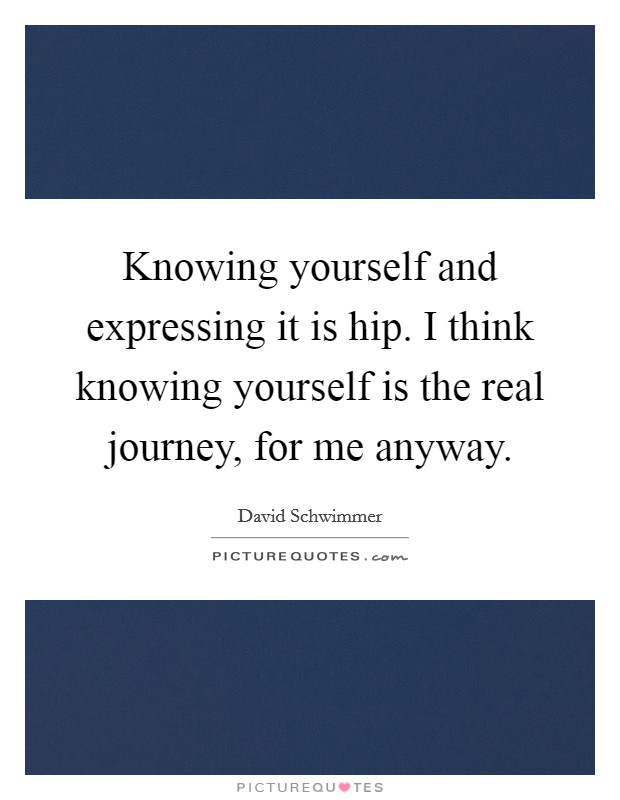 Knowing yourself and expressing it is hip. I think knowing yourself is the real journey, for me anyway. Picture Quote #1