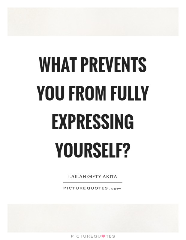What prevents you from fully expressing yourself? Picture Quote #1