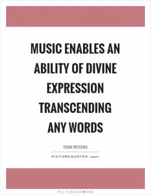 Music enables an ability of divine expression transcending any words Picture Quote #1