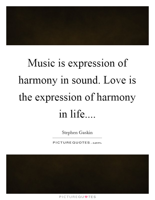 Music is expression of harmony in sound. Love is the expression of harmony in life.... Picture Quote #1
