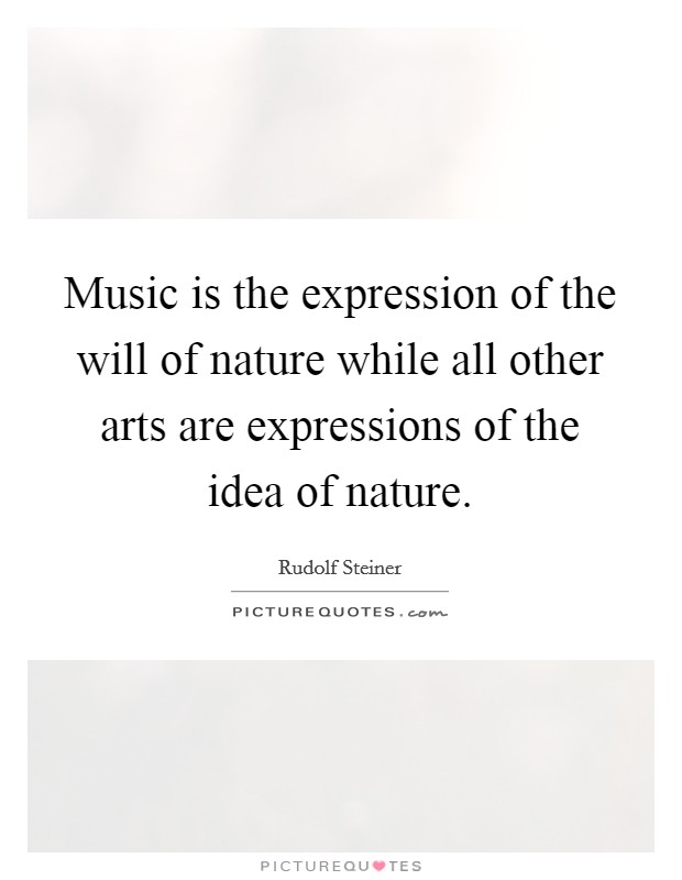 Music is the expression of the will of nature while all other arts are expressions of the idea of nature. Picture Quote #1