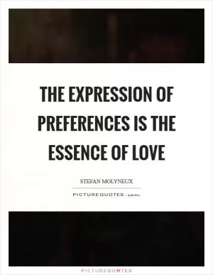 The expression of preferences is the essence of love Picture Quote #1