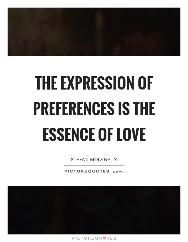 The expression of preferences is the essence of love Picture Quote #1