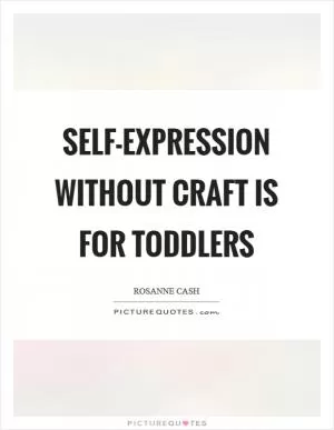 Self-expression without craft is for toddlers Picture Quote #1