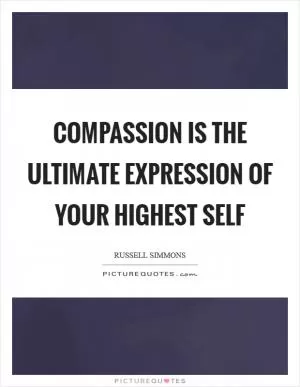 Compassion is the ultimate expression of your highest self Picture Quote #1