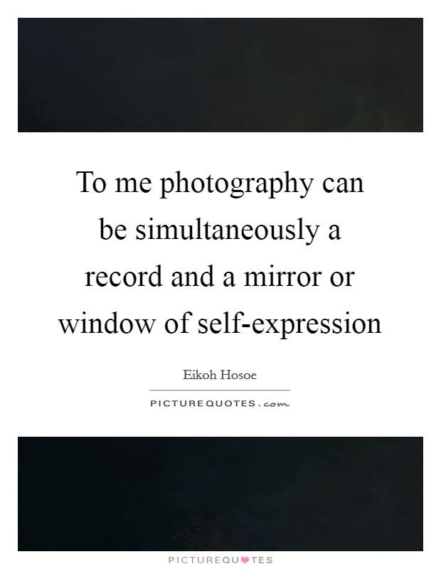 To me photography can be simultaneously a record and a mirror or window of self-expression Picture Quote #1