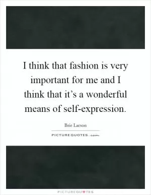 I think that fashion is very important for me and I think that it’s a wonderful means of self-expression Picture Quote #1