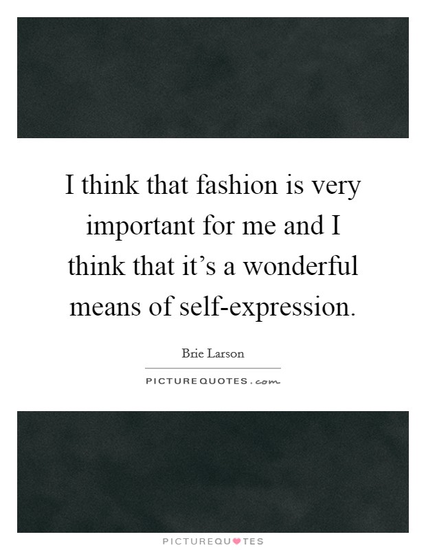 I think that fashion is very important for me and I think that it's a wonderful means of self-expression. Picture Quote #1