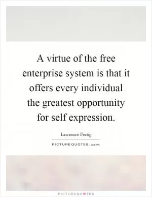 A virtue of the free enterprise system is that it offers every individual the greatest opportunity for self expression Picture Quote #1
