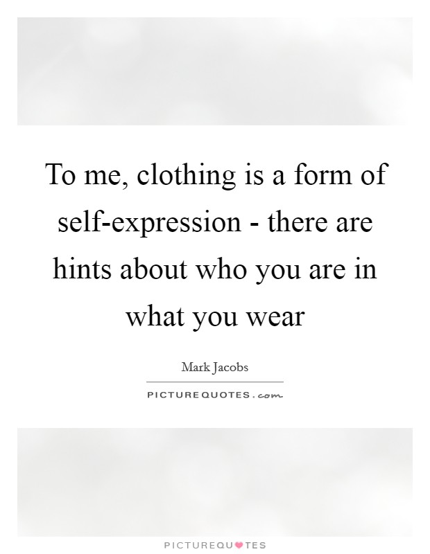 To me, clothing is a form of self-expression - there are hints about who you are in what you wear Picture Quote #1