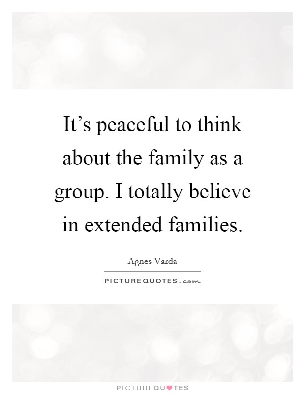It's peaceful to think about the family as a group. I totally believe in extended families. Picture Quote #1