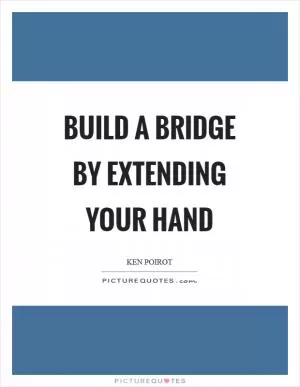 Build a bridge by extending your hand Picture Quote #1