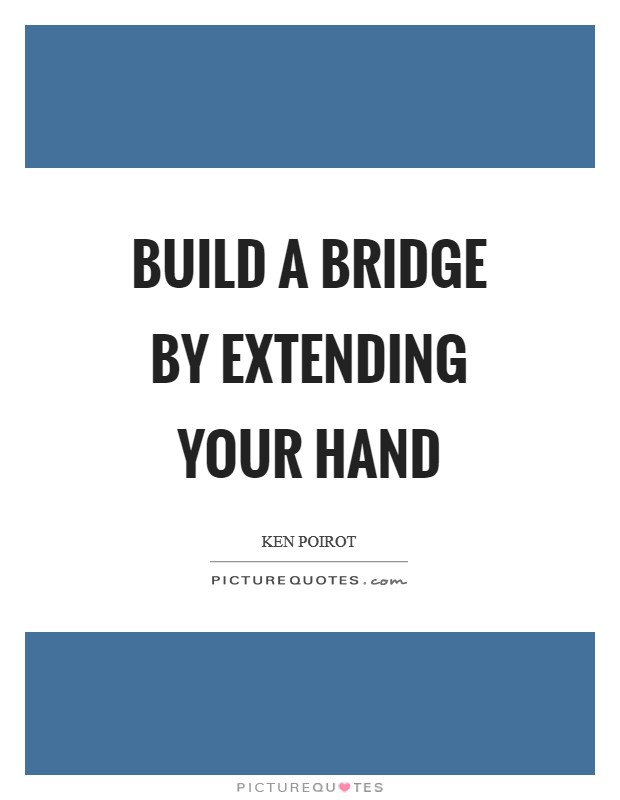 Build a bridge by extending your hand Picture Quote #1