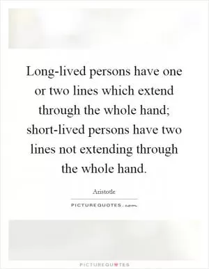 Long-lived persons have one or two lines which extend through the whole hand; short-lived persons have two lines not extending through the whole hand Picture Quote #1