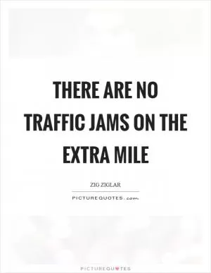 There are no traffic jams on the extra mile Picture Quote #1