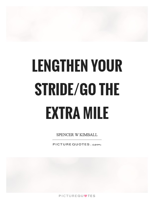 Lengthen your stride/go the extra mile Picture Quote #1