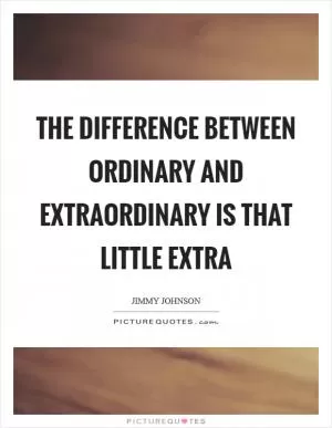 The difference between ordinary and extraordinary is that little extra Picture Quote #1