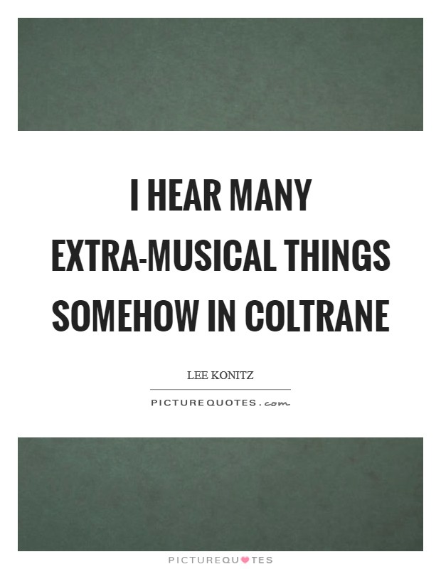 I hear many extra-musical things somehow in Coltrane Picture Quote #1