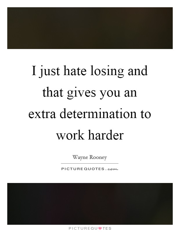 I just hate losing and that gives you an extra determination to work harder Picture Quote #1