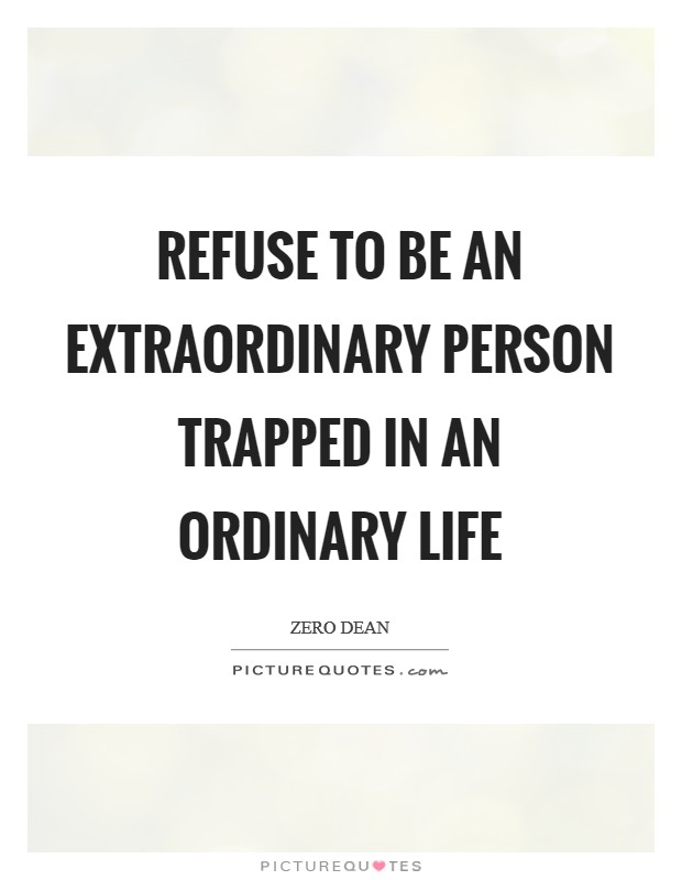 Refuse to be an extraordinary person trapped in an ordinary life Picture Quote #1
