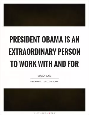 President Obama is an extraordinary person to work with and for Picture Quote #1