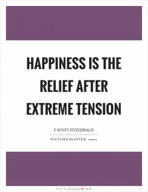 Happiness is the relief after extreme tension Picture Quote #1