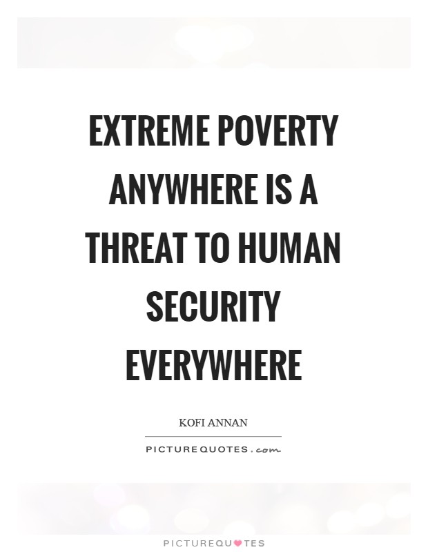 Extreme poverty anywhere is a threat to human security everywhere Picture Quote #1