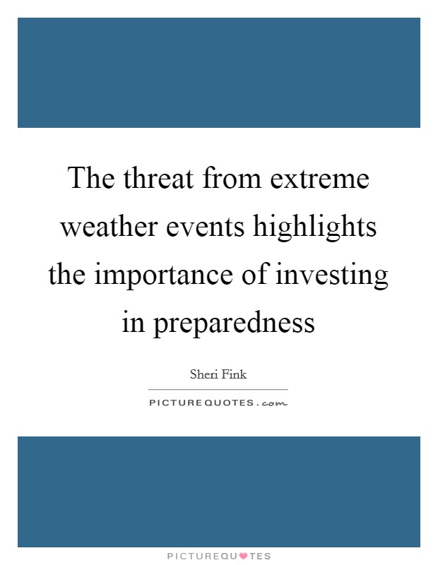 The threat from extreme weather events highlights the importance of investing in preparedness Picture Quote #1
