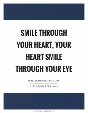 Smile through your heart, your heart smile through your eye Picture Quote #1
