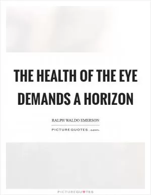 The health of the eye demands a horizon Picture Quote #1