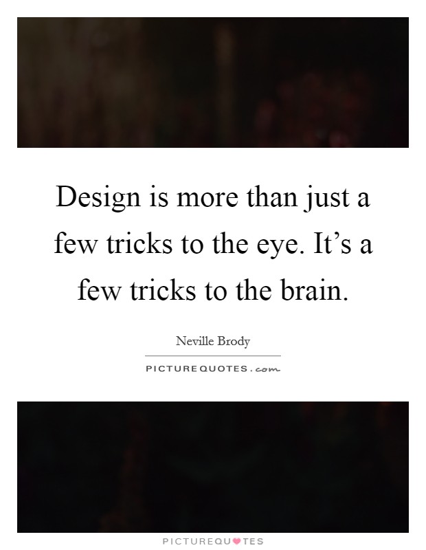 Design is more than just a few tricks to the eye. It's a few tricks to the brain. Picture Quote #1